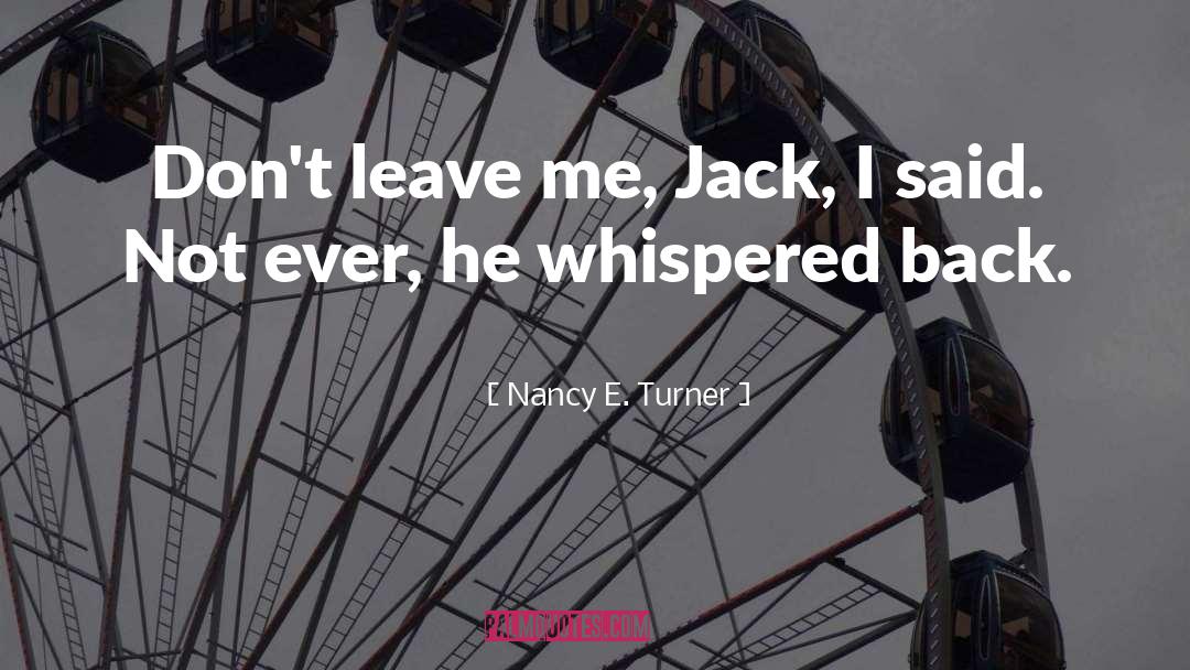 Dont Leave Me quotes by Nancy E. Turner