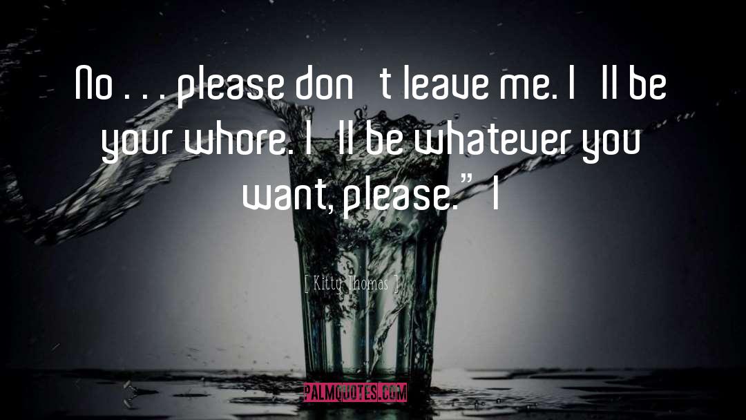 Dont Leave Me quotes by Kitty Thomas