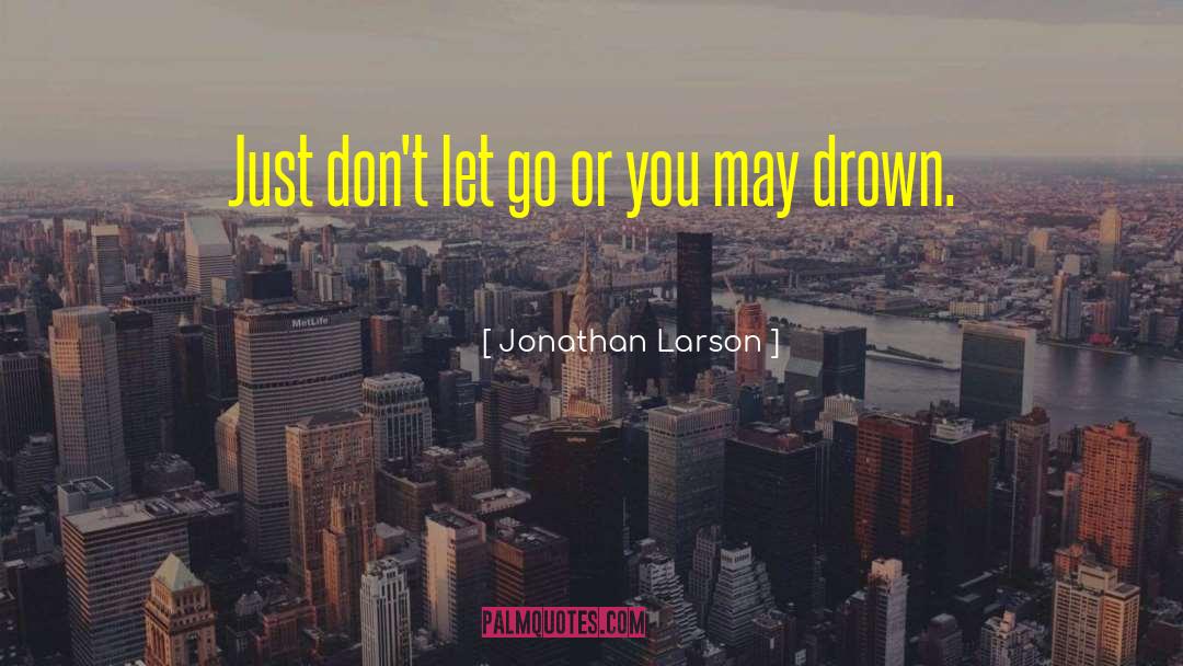 Dont Let Go quotes by Jonathan Larson