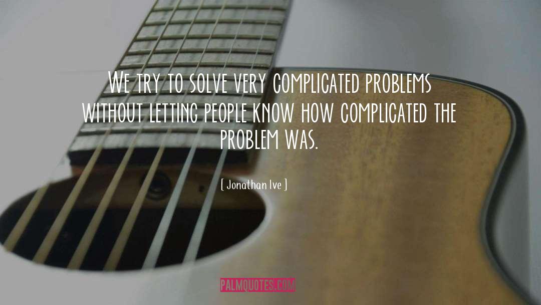 Dont Make Things Complicated quotes by Jonathan Ive