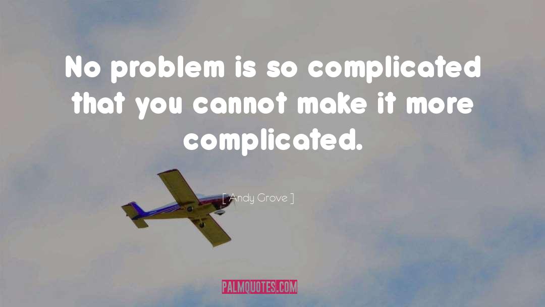 Dont Make Things Complicated quotes by Andy Grove