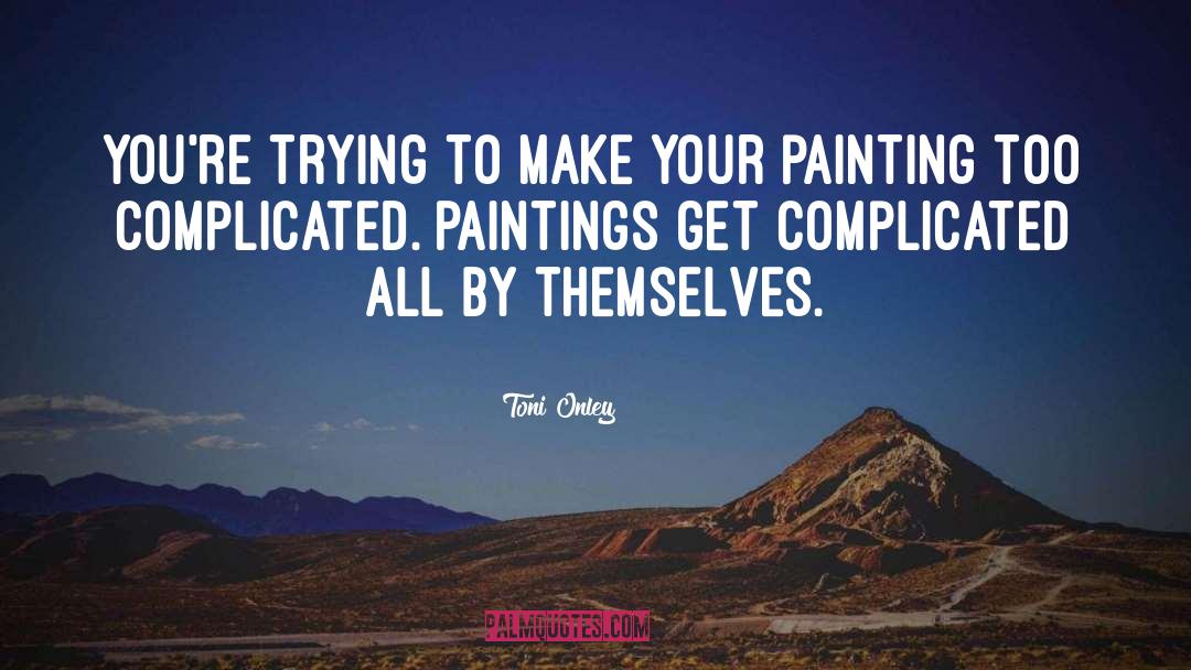 Dont Make Things Complicated quotes by Toni Onley