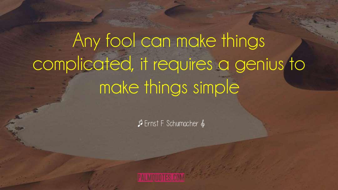 Dont Make Things Complicated quotes by Ernst F. Schumacher