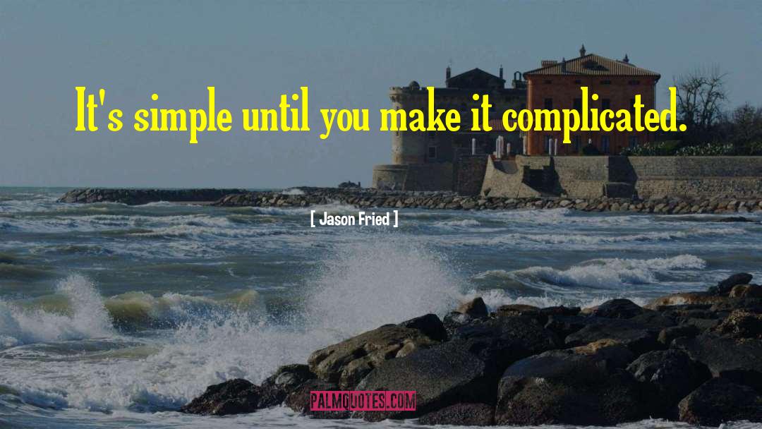 Dont Make Things Complicated quotes by Jason Fried