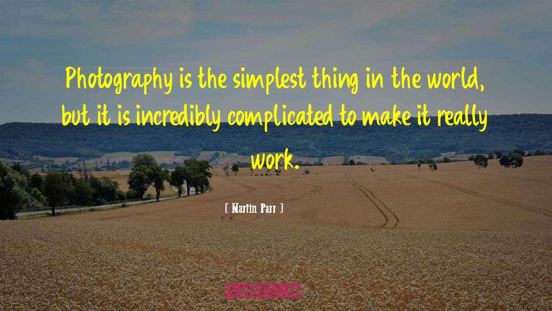 Dont Make Things Complicated quotes by Martin Parr