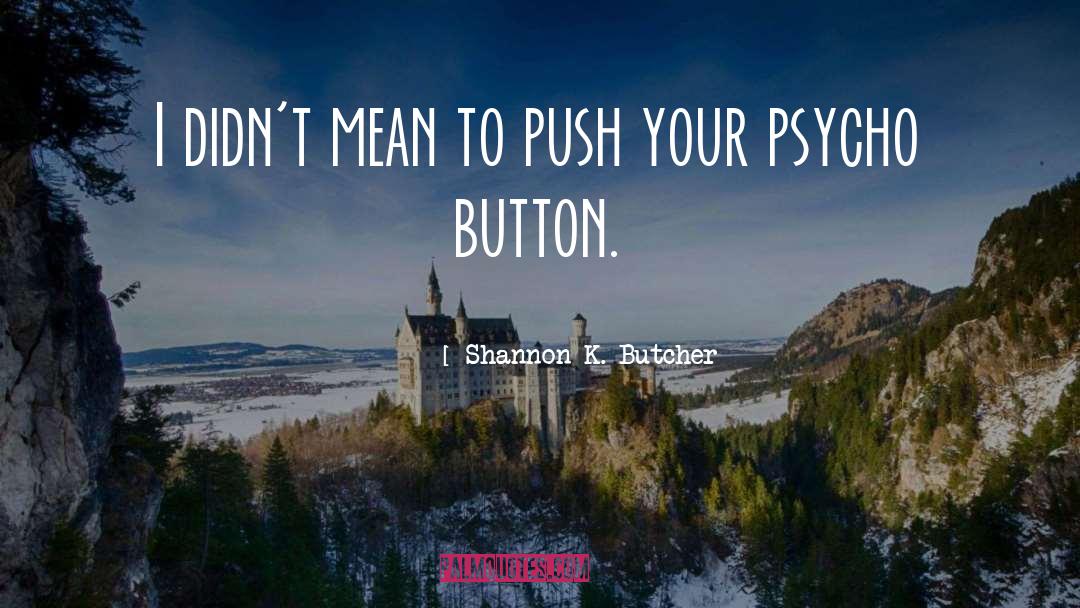 Dont Push My Button quotes by Shannon K. Butcher