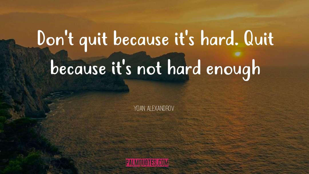 Dont Quit quotes by Yoan Alexandrov