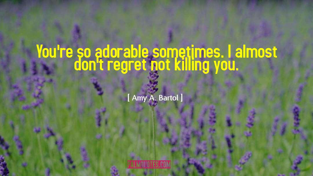Dont Regret Anything quotes by Amy A. Bartol