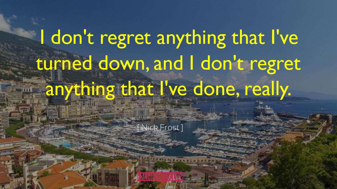 Dont Regret Anything quotes by Nick Frost