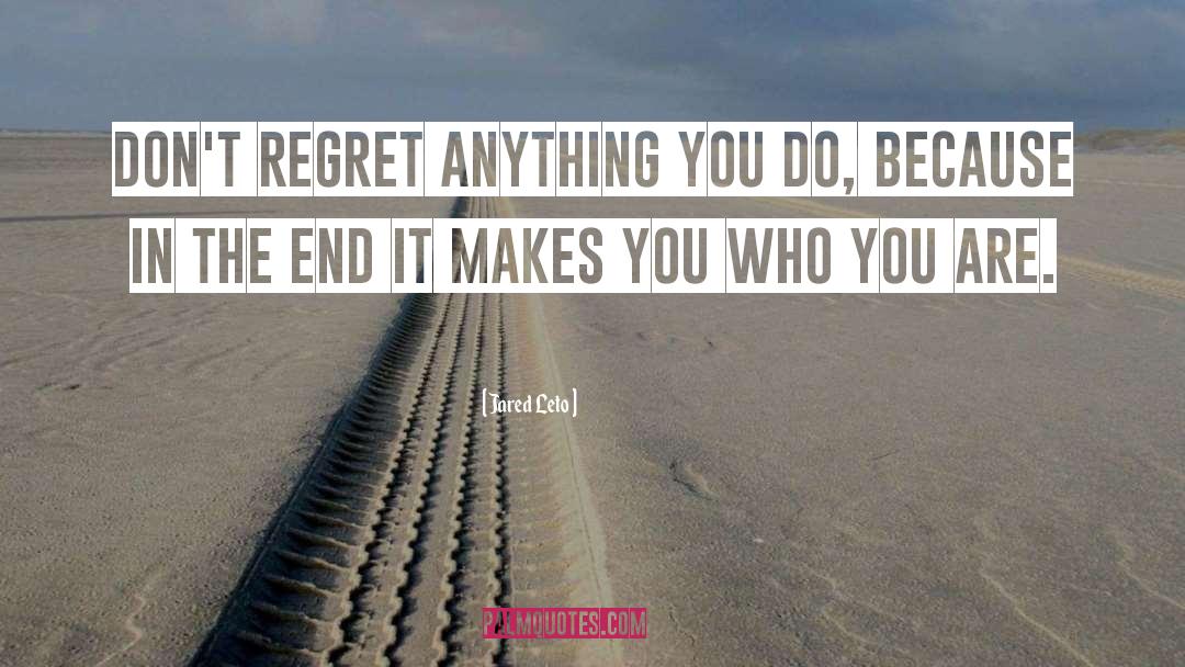 Dont Regret Anything quotes by Jared Leto