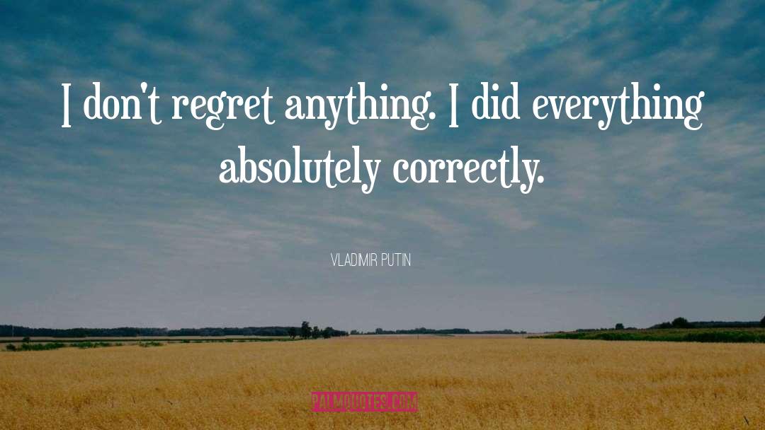Dont Regret Anything quotes by Vladimir Putin