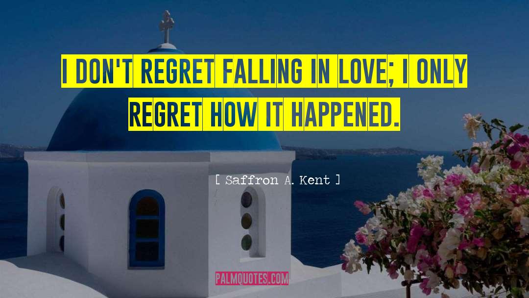 Dont Regret Anything quotes by Saffron A. Kent