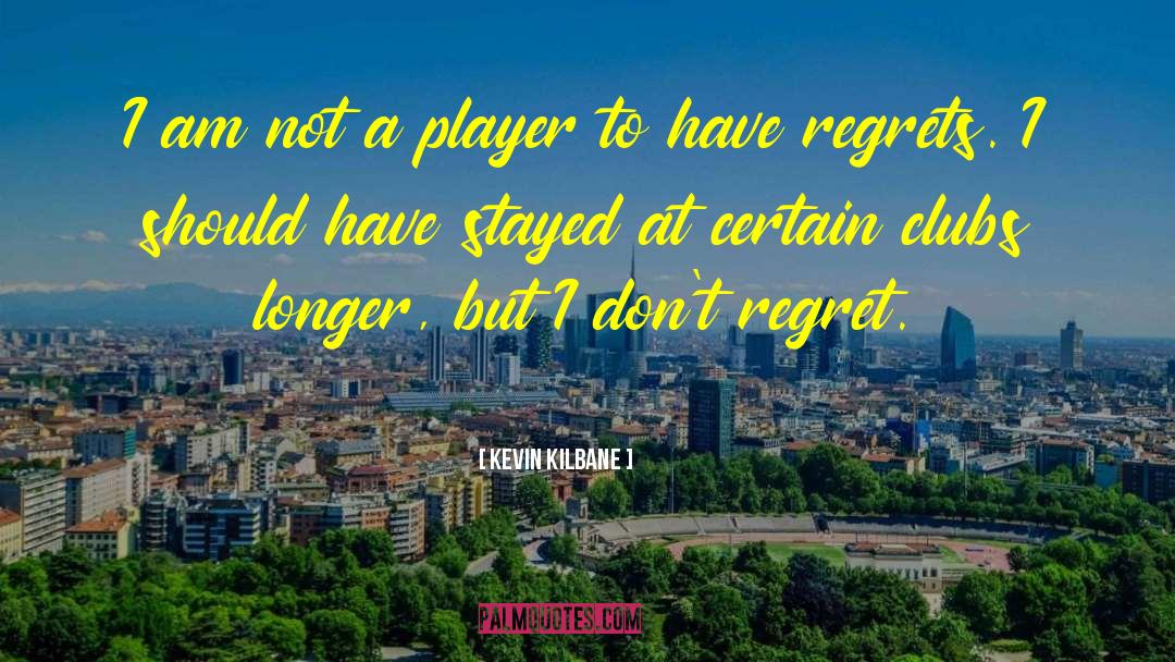 Dont Regret Life quotes by Kevin Kilbane