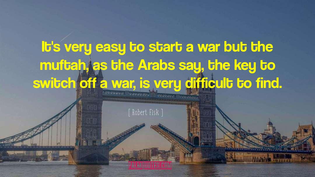 Dont Start A War quotes by Robert Fisk