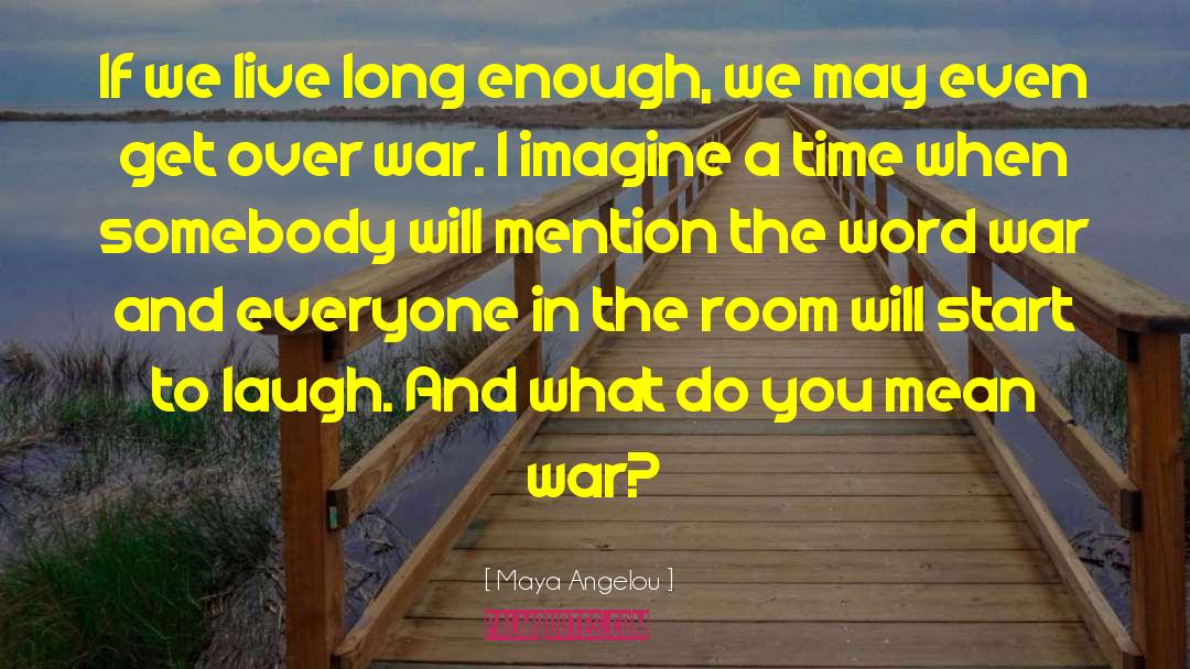 Dont Start A War quotes by Maya Angelou