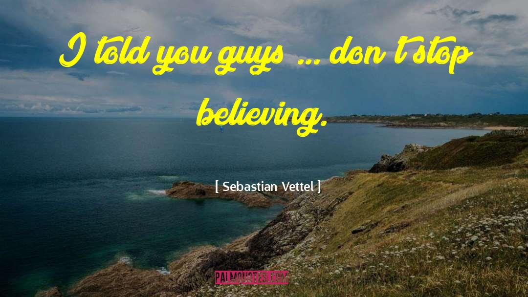Dont Stop Believing quotes by Sebastian Vettel