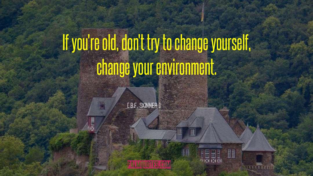 Dont Try To Change Yourself quotes by B.F. Skinner