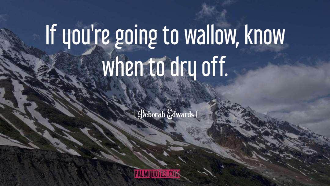 Dont Wallow quotes by Deborah Edwards