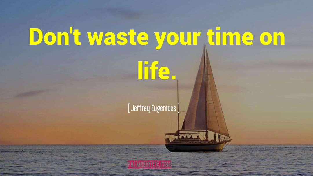 Dont Waste Your Time quotes by Jeffrey Eugenides
