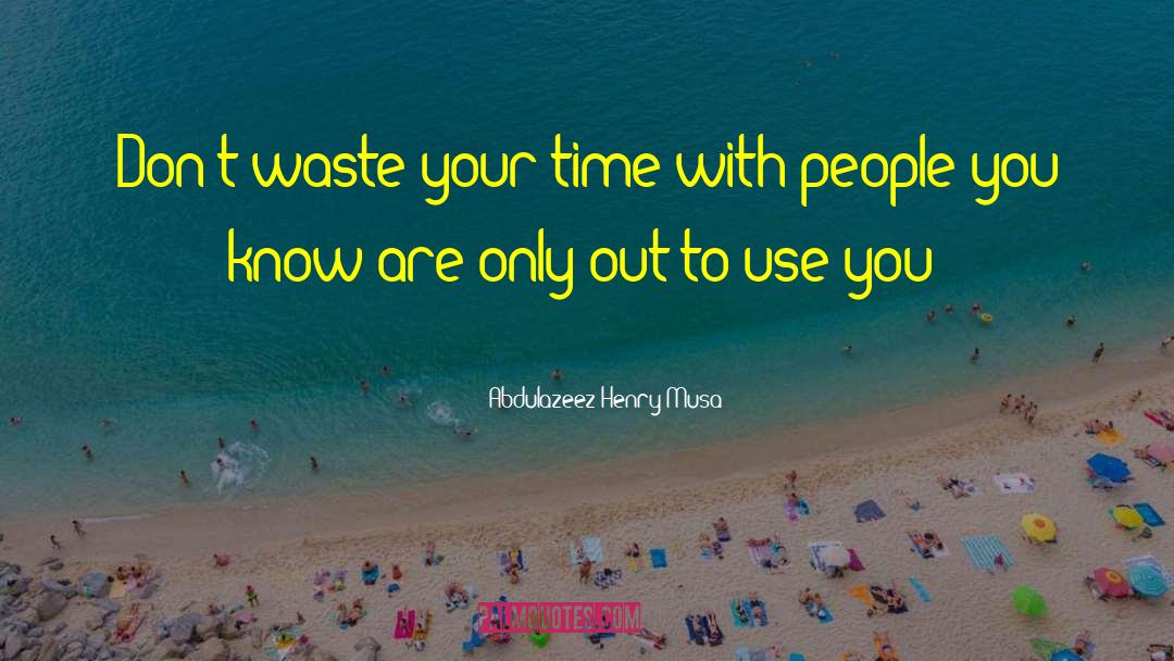 Dont Waste Your Time quotes by Abdulazeez Henry Musa