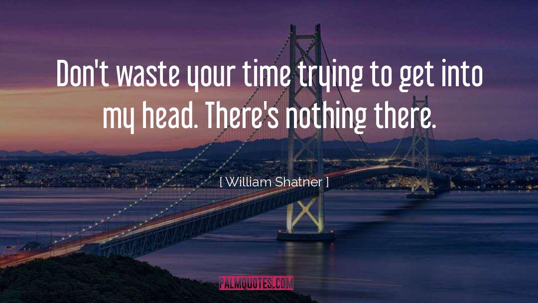 Dont Waste Your Time quotes by William Shatner