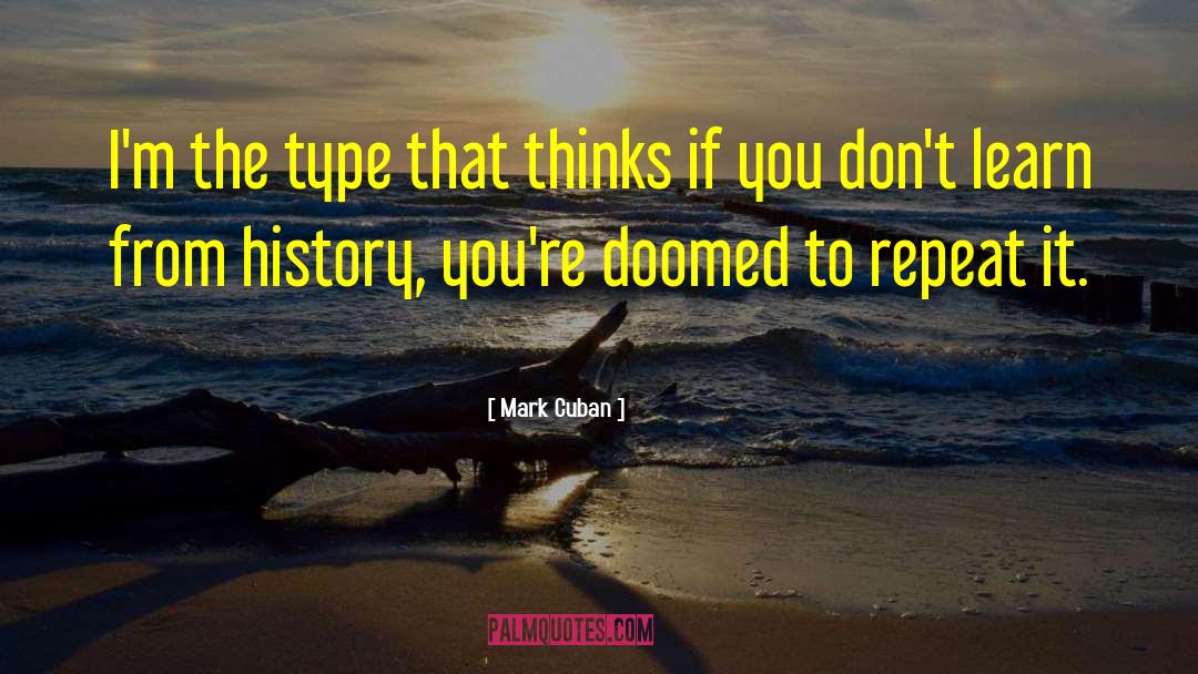 Doomed To Repeat It quotes by Mark Cuban