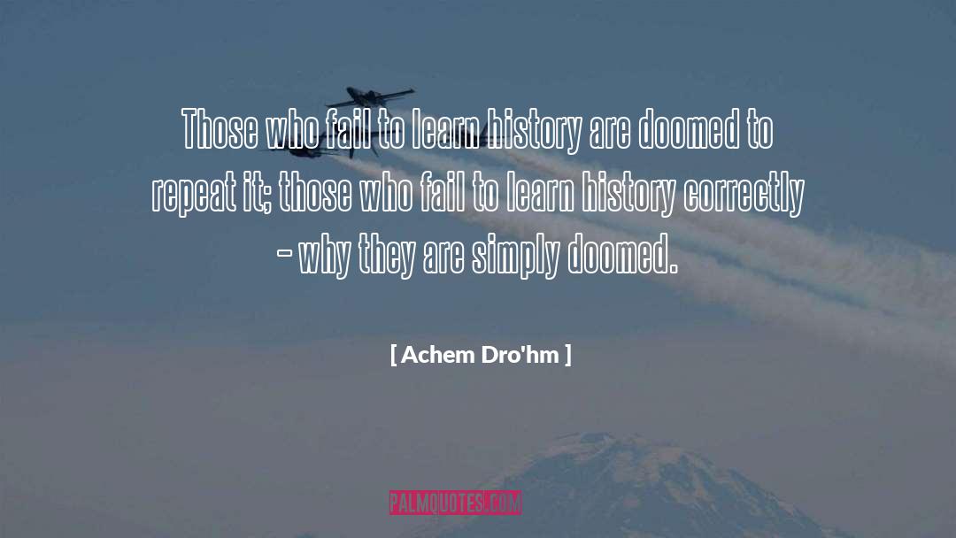 Doomed To Repeat It quotes by Achem Dro'hm