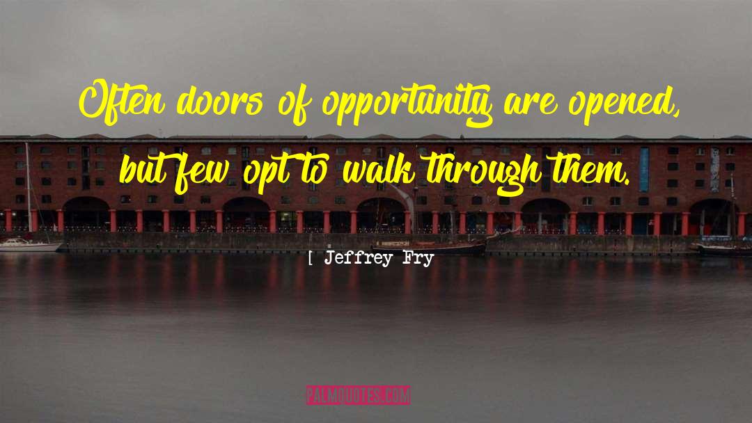 Doors Of Opportunity quotes by Jeffrey Fry
