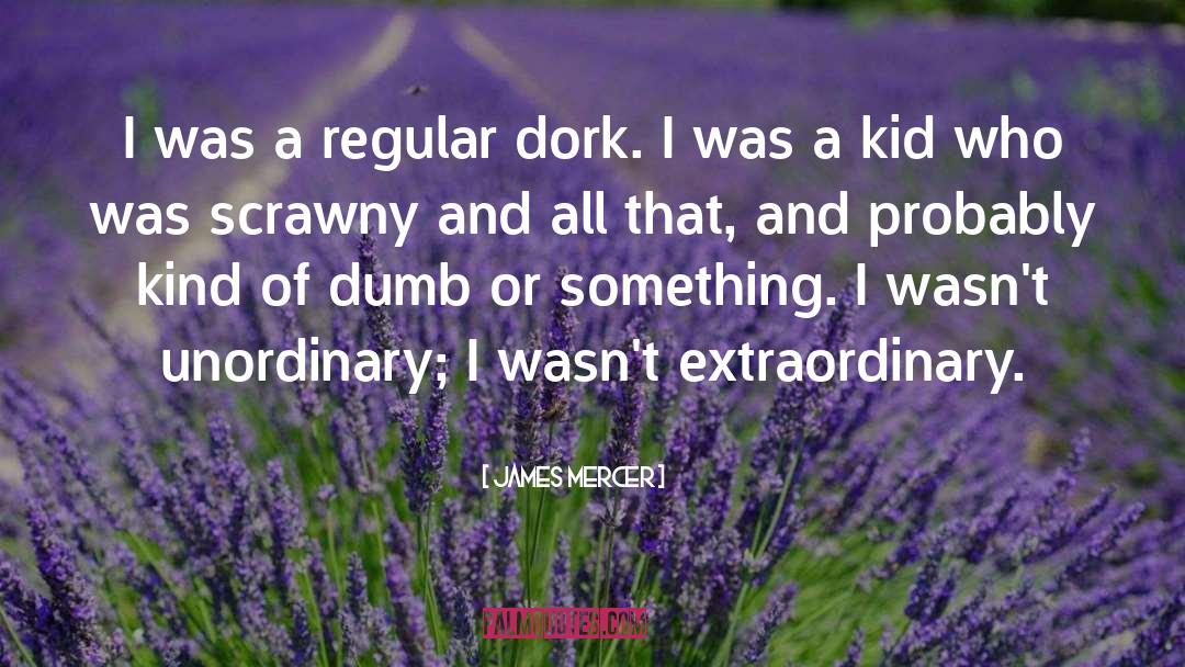 Dork quotes by James Mercer