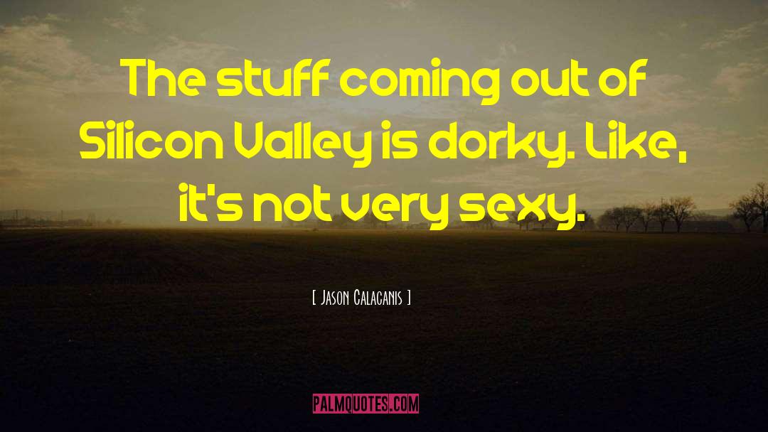 Dorky quotes by Jason Calacanis
