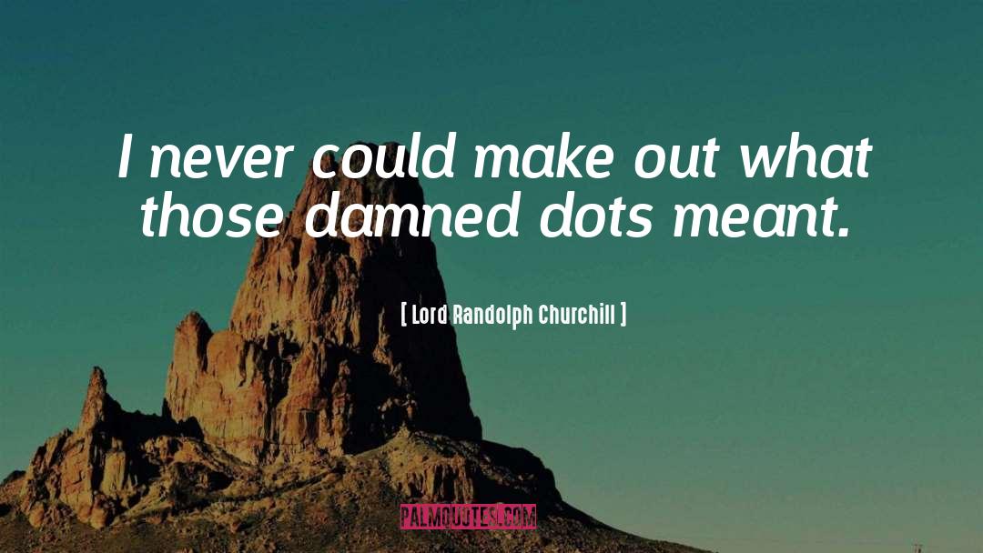 Dots Quote quotes by Lord Randolph Churchill