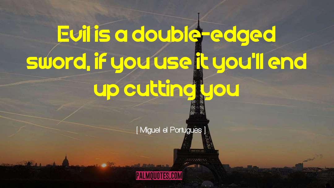 Double Edged Sword quotes by Miguel El Portugues