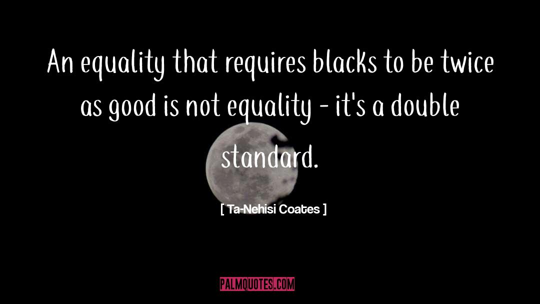 Double Standard quotes by Ta-Nehisi Coates