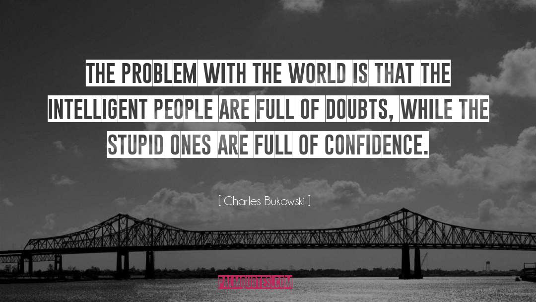 Doubt And Certainty quotes by Charles Bukowski