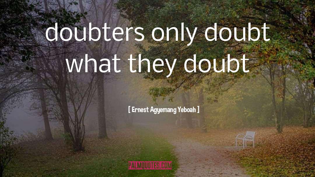 Doubters quotes by Ernest Agyemang Yeboah