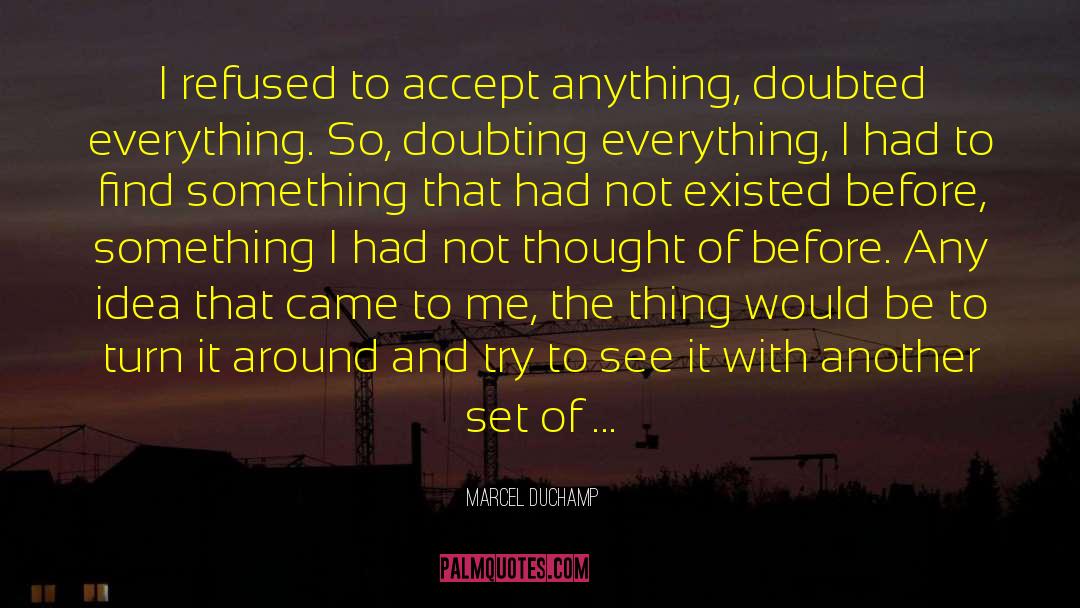 Doubting Everything quotes by Marcel Duchamp