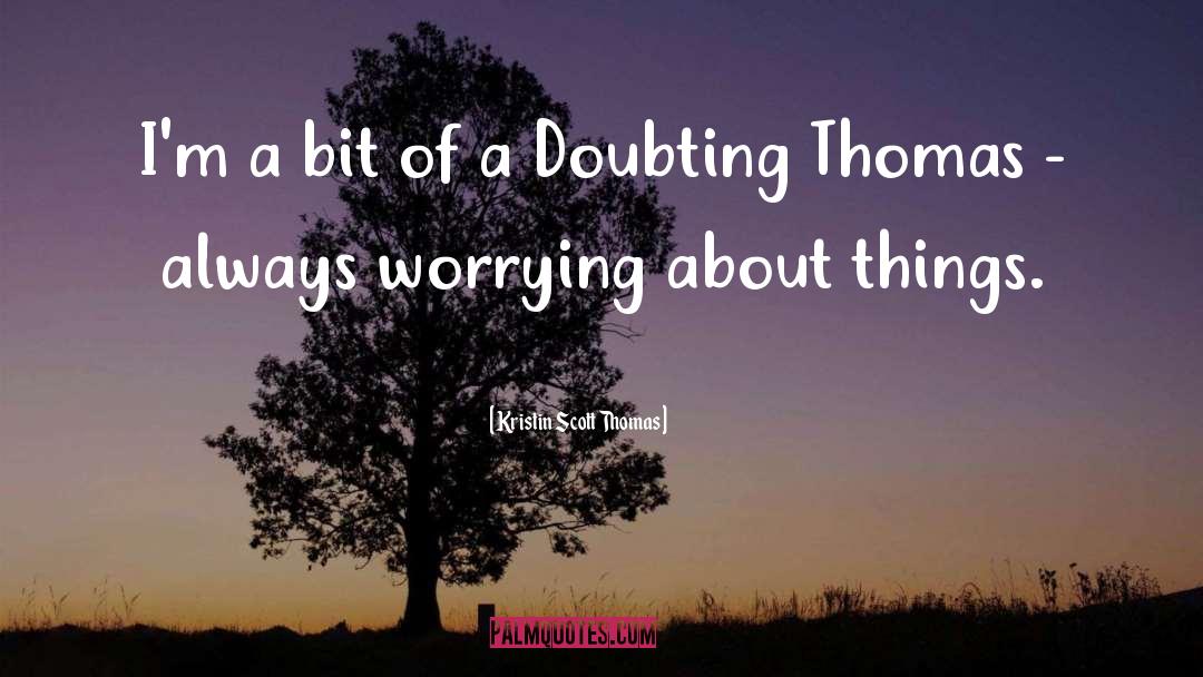 Doubting quotes by Kristin Scott Thomas