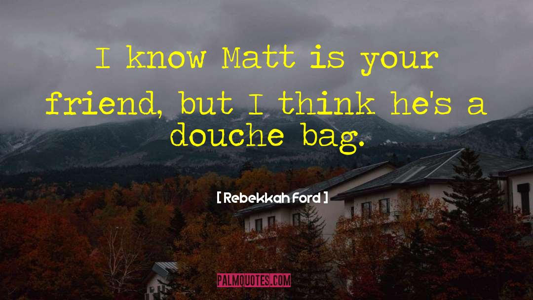 Douche Bag quotes by Rebekkah Ford