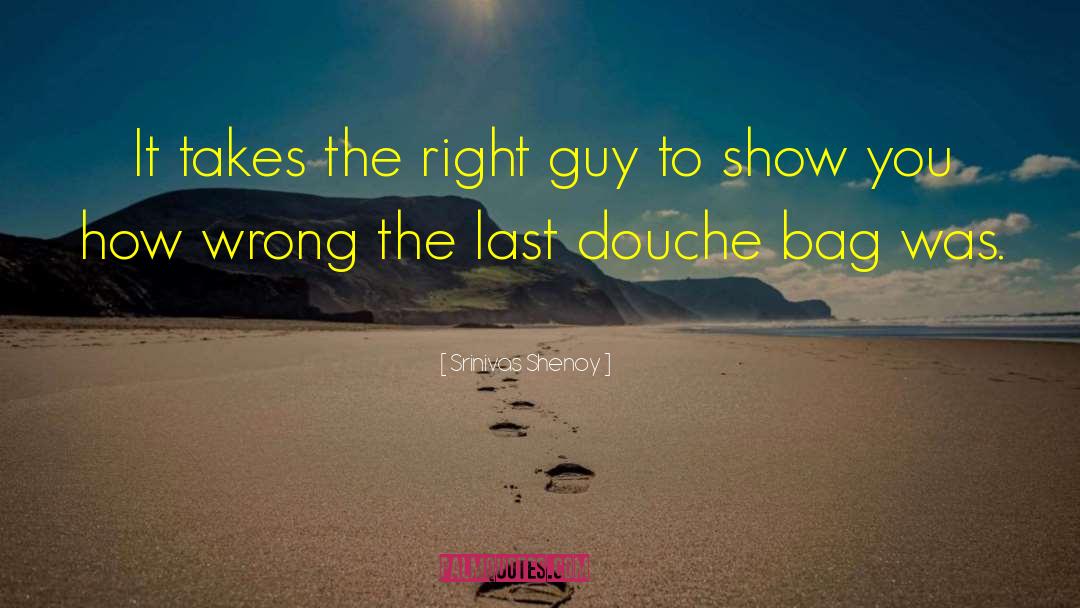 Douche Bag quotes by Srinivas Shenoy