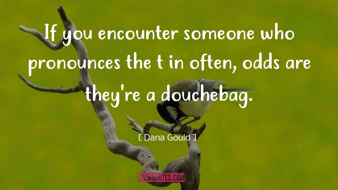 Douchebags quotes by Dana Gould