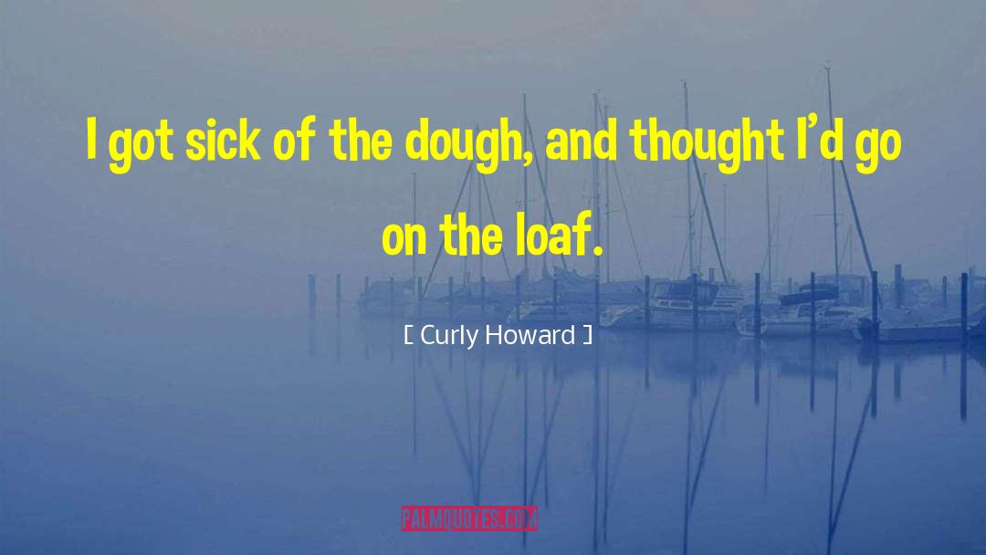 Dough quotes by Curly Howard