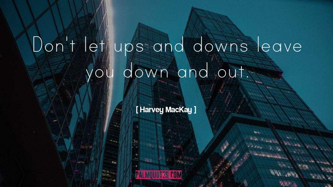 Down And Out quotes by Harvey MacKay