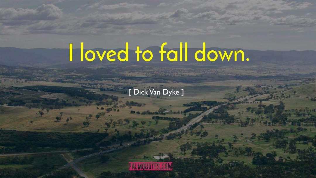 Down Fall quotes by Dick Van Dyke