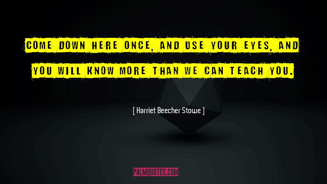 Down Here quotes by Harriet Beecher Stowe