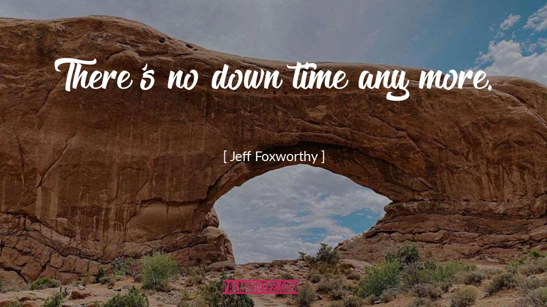 Down Time quotes by Jeff Foxworthy