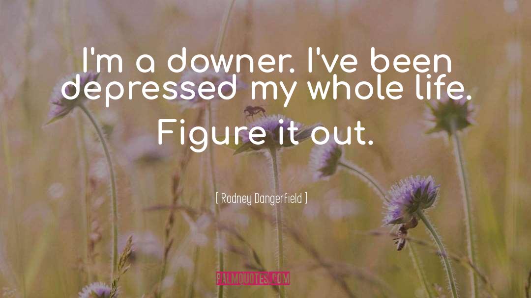 Downers quotes by Rodney Dangerfield