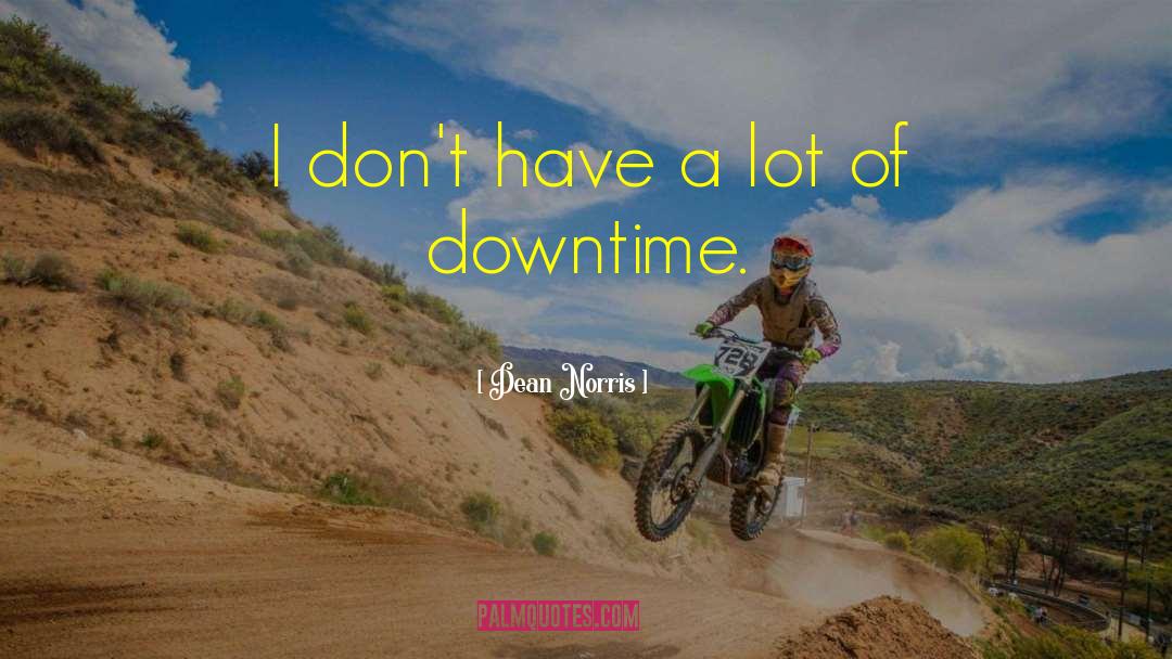 Downtime quotes by Dean Norris