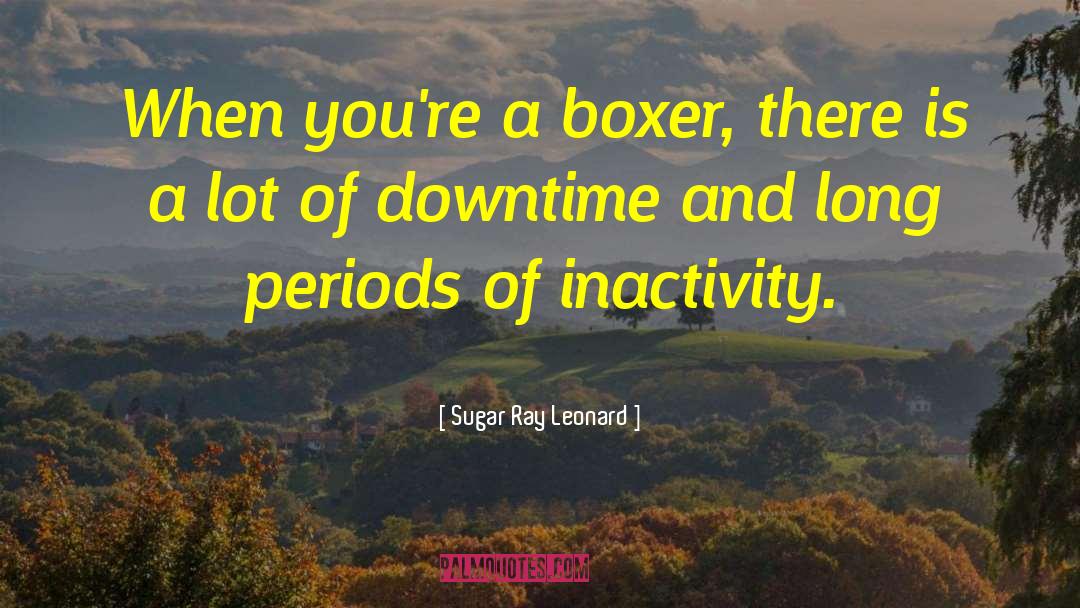 Downtime quotes by Sugar Ray Leonard