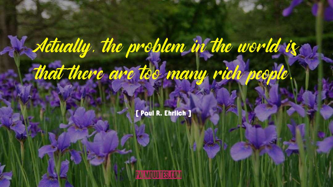 Dr Paul Ehrlich quotes by Paul R. Ehrlich