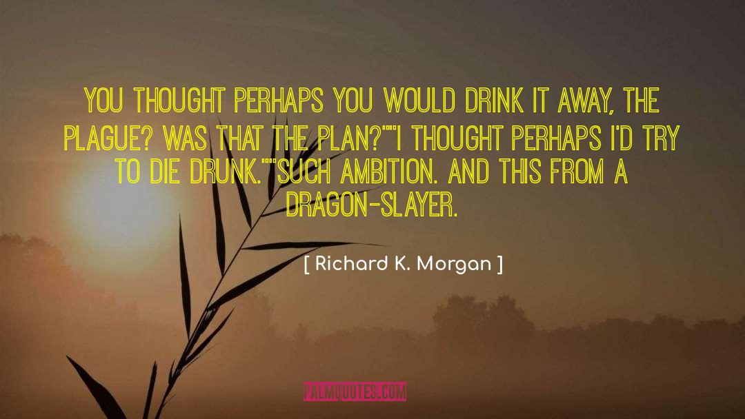 Dragon Slayers quotes by Richard K. Morgan